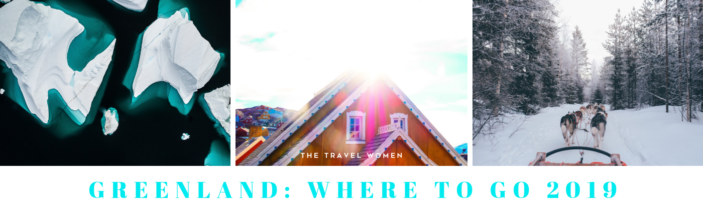 Greenland Where to go 2019 The Travel Women
