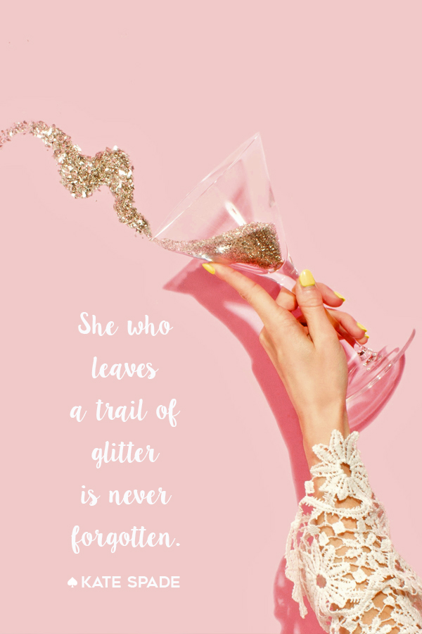 She who leaves a trail of glitter is never forgotten. Kate Spade The Travel Women